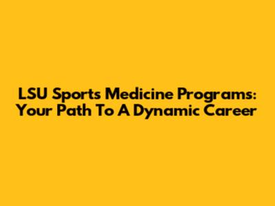 LSU Sports Medicine Programs: Your Path To A Dynamic Career