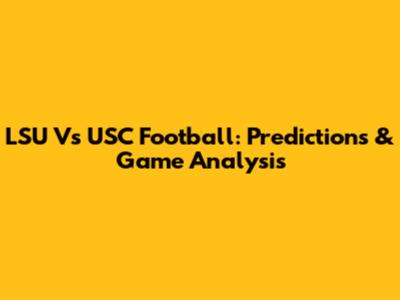LSU Vs USC Football: Predictions & Game Analysis