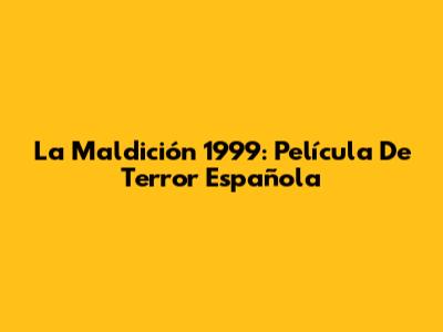 La Maldición 1999: Película De Terror Española