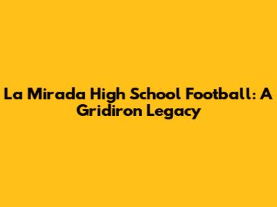 La Mirada High School Football: A Gridiron Legacy