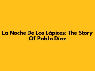 La Noche De Los Lápices: The Story Of Pablo Díaz