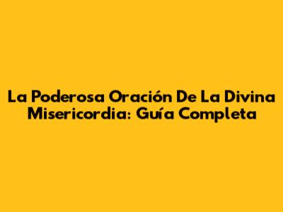 La Poderosa Oración De La Divina Misericordia: Guía Completa
