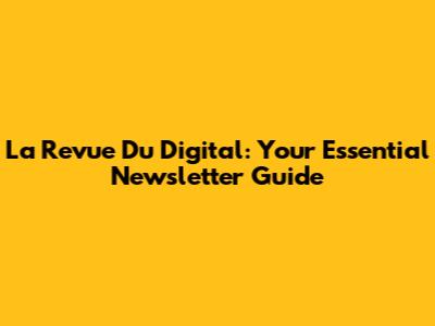 La Revue Du Digital: Your Essential Newsletter Guide