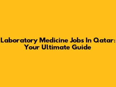 Laboratory Medicine Jobs In Qatar: Your Ultimate Guide