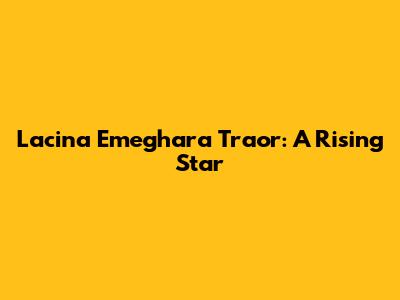 Lacina Emeghara Traor: A Rising Star