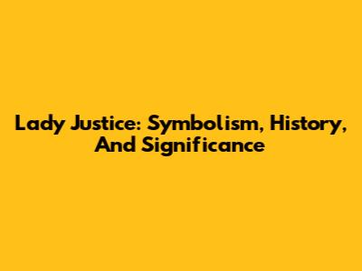 Lady Justice: Symbolism, History, And Significance