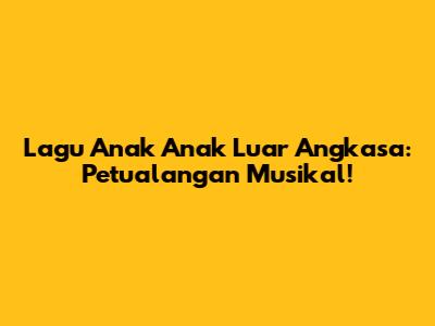 Lagu Anak Anak Luar Angkasa: Petualangan Musikal!
