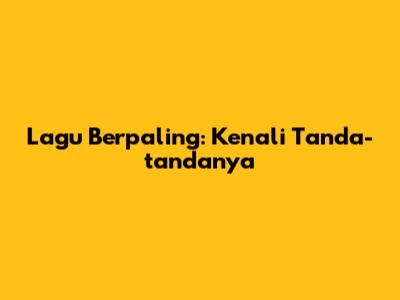 Lagu Berpaling: Kenali Tanda-tandanya