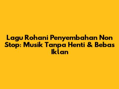 Lagu Rohani Penyembahan Non Stop: Musik Tanpa Henti & Bebas Iklan