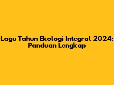 Lagu Tahun Ekologi Integral 2024: Panduan Lengkap