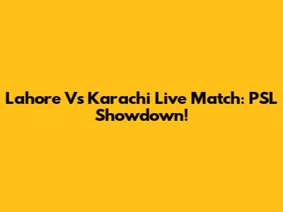 Lahore Vs Karachi Live Match: PSL Showdown!