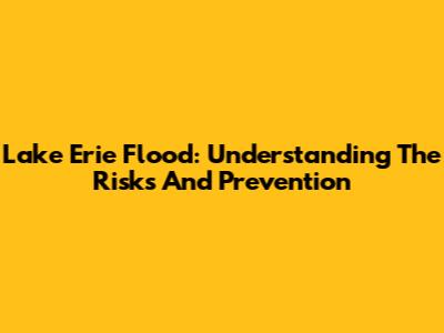 Lake Erie Flood: Understanding The Risks And Prevention