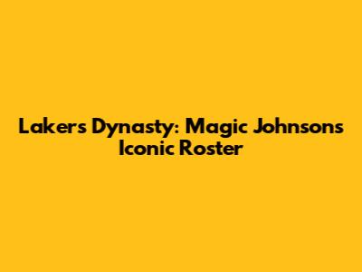 Lakers Dynasty: Magic Johnson's Iconic Roster