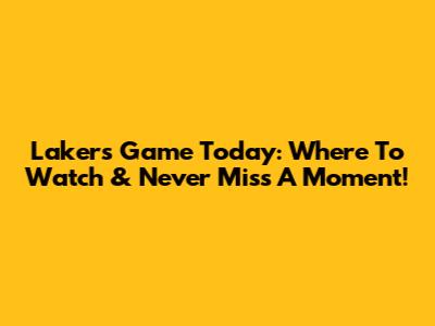 Lakers Game Today: Where To Watch & Never Miss A Moment!