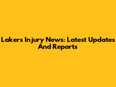 Lakers Injury News: Latest Updates And Reports