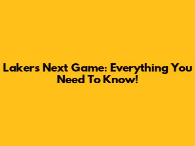 Lakers Next Game: Everything You Need To Know!