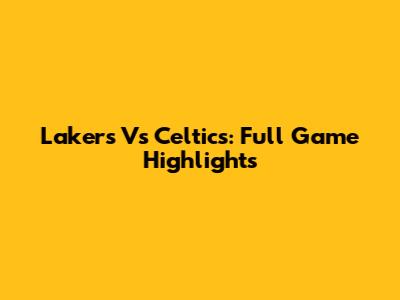 Lakers Vs Celtics: Full Game Highlights