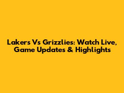 Lakers Vs Grizzlies: Watch Live, Game Updates & Highlights
