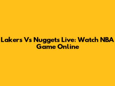 Lakers Vs Nuggets Live: Watch NBA Game Online