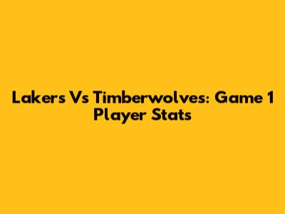 Lakers Vs Timberwolves: Game 1 Player Stats
