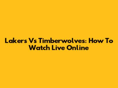 Lakers Vs Timberwolves: How To Watch Live Online