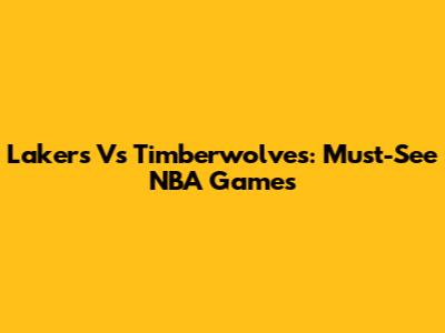 Lakers Vs Timberwolves: Must-See NBA Games