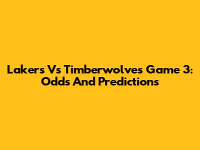 Lakers Vs Timberwolves Game 3: Odds And Predictions