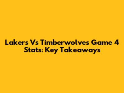 Lakers Vs Timberwolves Game 4 Stats: Key Takeaways