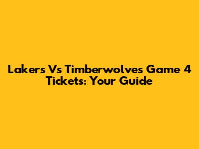 Lakers Vs Timberwolves Game 4 Tickets: Your Guide