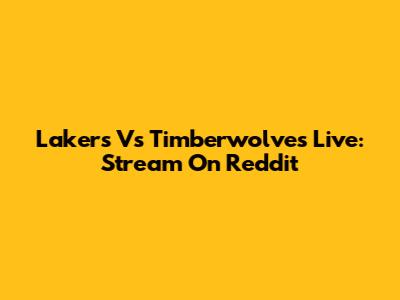 Lakers Vs Timberwolves Live: Stream On Reddit