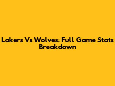 Lakers Vs Wolves: Full Game Stats Breakdown