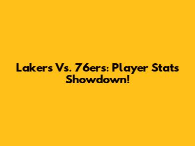 Lakers Vs. 76ers: Player Stats Showdown!