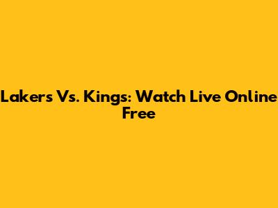 Lakers Vs. Kings: Watch Live Online Free