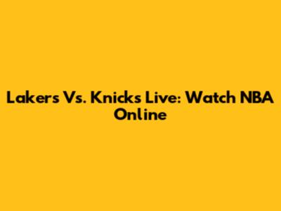 Lakers Vs. Knicks Live: Watch NBA Online