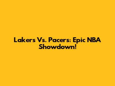 Lakers Vs. Pacers: Epic NBA Showdown!