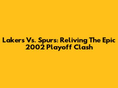 Lakers Vs. Spurs: Reliving The Epic 2002 Playoff Clash