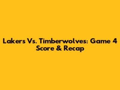 Lakers Vs. Timberwolves: Game 4 Score & Recap