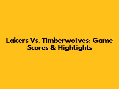 Lakers Vs. Timberwolves: Game Scores & Highlights
