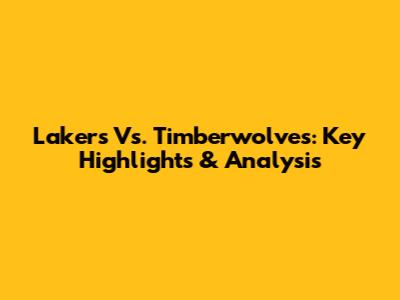 Lakers Vs. Timberwolves: Key Highlights & Analysis