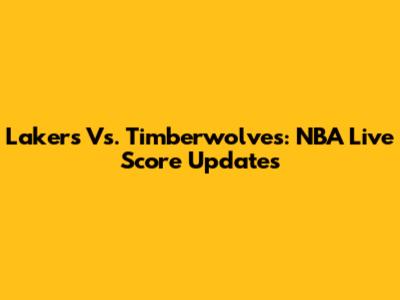 Lakers Vs. Timberwolves: NBA Live Score Updates