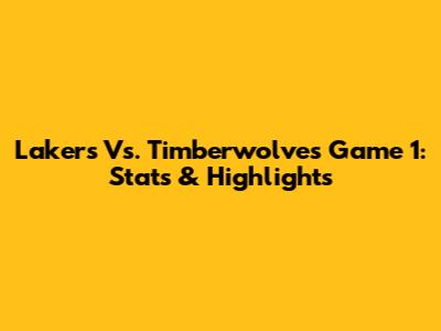 Lakers Vs. Timberwolves Game 1: Stats & Highlights