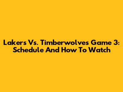 Lakers Vs. Timberwolves Game 3: Schedule And How To Watch