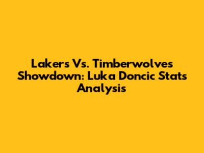 Lakers Vs. Timberwolves Showdown: Luka Doncic Stats Analysis