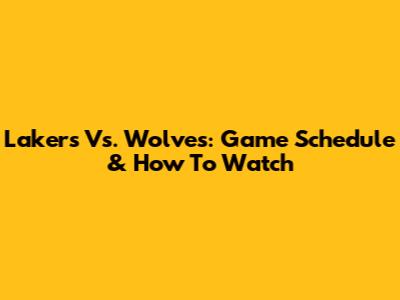 Lakers Vs. Wolves: Game Schedule & How To Watch