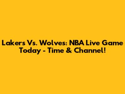 Lakers Vs. Wolves: NBA Live Game Today - Time & Channel!