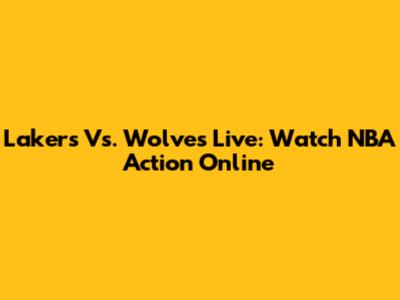 Lakers Vs. Wolves Live: Watch NBA Action Online