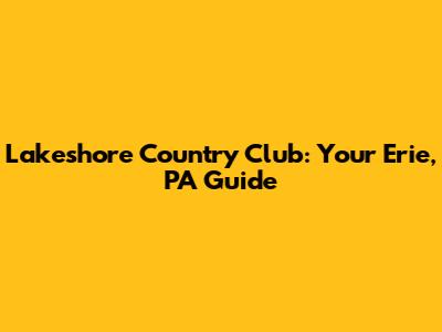 Lakeshore Country Club: Your Erie, PA Guide