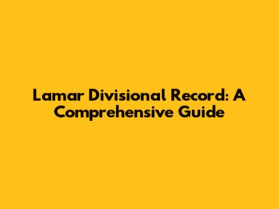 Lamar Divisional Record: A Comprehensive Guide