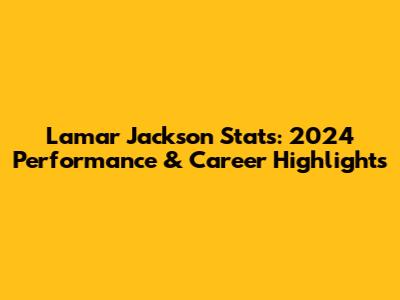 Lamar Jackson Stats: 2024 Performance & Career Highlights