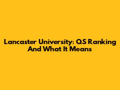 Lancaster University: QS Ranking And What It Means